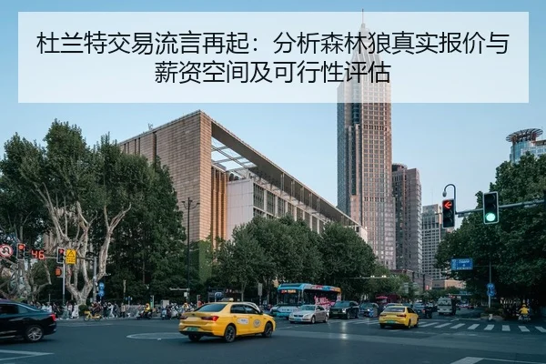 杜兰特交易流言再起：分析森林狼真实报价与薪资空间及可行性评估